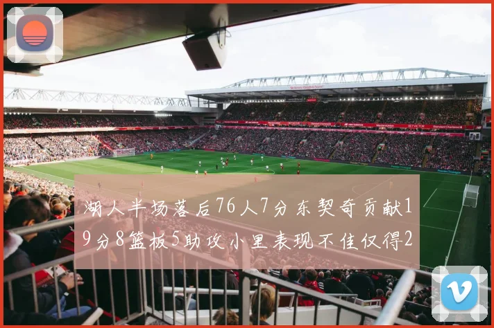 湖人半场落后76人7分东契奇贡献19分8篮板5助攻小里表现不佳仅得2分